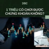 1 Triệu Có Chơi Chứng Khoán Được Không Sự Thật Đằng Sau?