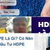 Đầu tư HDPE là gì? "Ngon luôn" hay "Muối bỏ biển"?