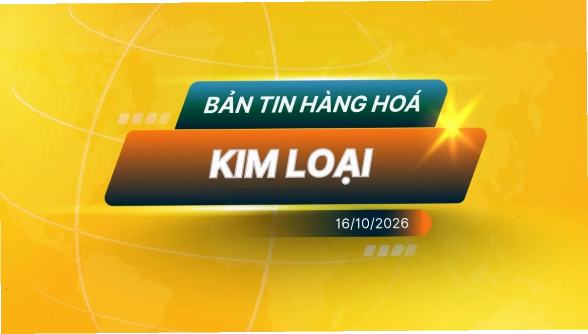 Điểm Tin Thị Trường Kim Loại Ngày 16/10/2026 và sự liên quan đến các mặt hàng khác