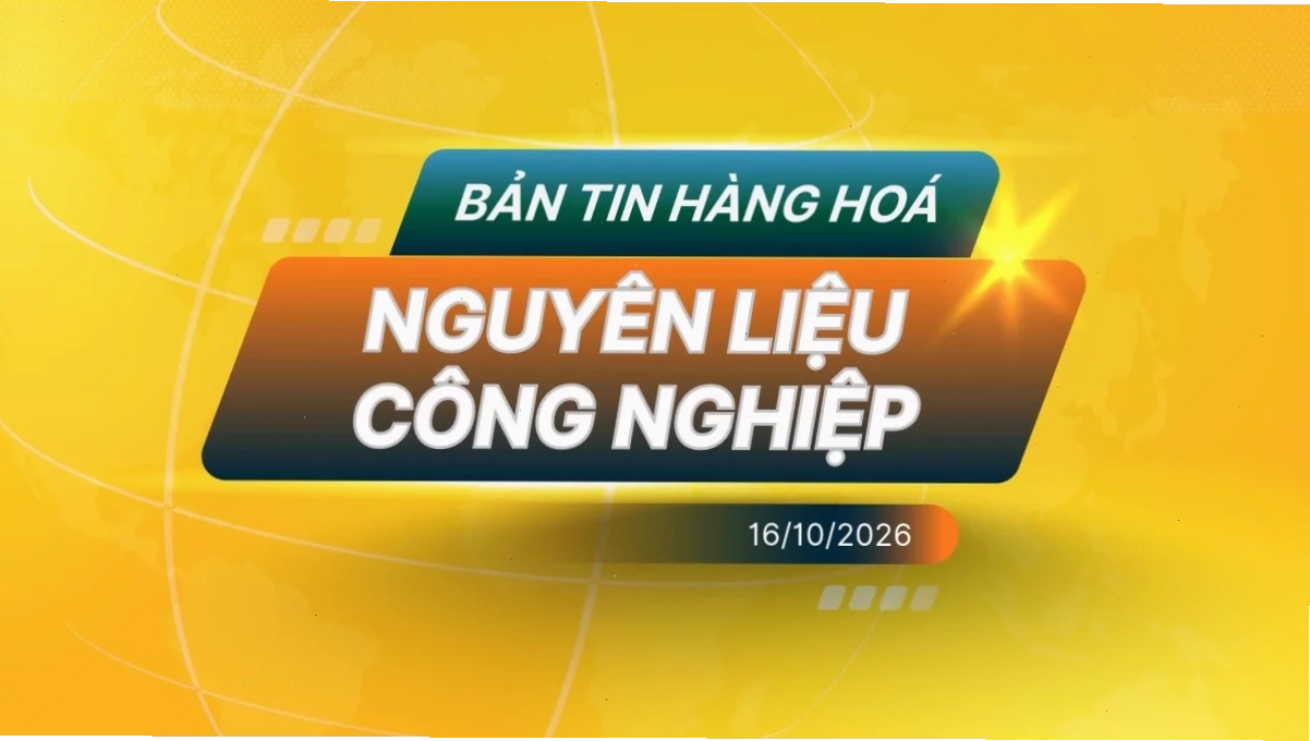 Điểm Tin Thị Trường Nguyên Liệu Công Nghiệp Ngày 16/10/2026