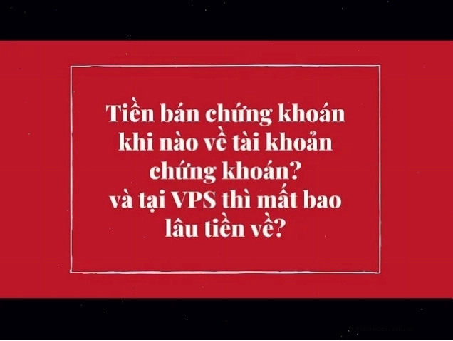 Thời gian tiền về tài khoản của SSI, VPS, VCBS, TCBS